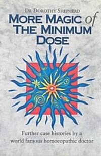 More Magic of the Minimum Dose : Further Case Histories by a World Famous Homoeopathic Doctor (Paperback)