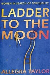 Ladder To The Moon : Women in Search of Spirituality (Paperback)