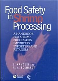 Food Safety in Shrimp Processing : A Handbook for Shrimp Processors, Importers, Exporters and Retailers (Hardcover)