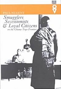 Smugglers, Secessionists & Loyal Citizens on the Ghana-Toga Frontier (Hardcover)