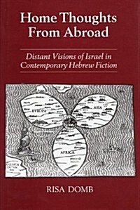 Home Thoughts from Abroad : Distant Visions of Israel in Contemporary Hebrew Fiction (Hardcover)