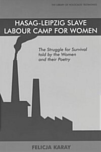 Hasag-Leipzig Slave Labour Camp for Women : The Struggle for Survival told by the Women and their Poetry (Paperback)