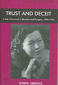 Trust and Deceit : A Tale of Survival in Slovakia and Hungary, 1939-1945 (Paperback)