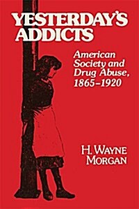 Yesterdays Addicts: American Society and Drug Abuse, 1865-1920 (Paperback, Reissue)