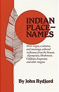 Indian Place Names: Their Origin, Evolution and Meanings, collected in Kansas from The Siouan, Algonquian, Shoshonean, Caddoan, Iroquoian, (Paperback, Revised)