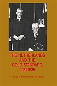 The Netherlands and the Gold Standard, 1931-1936: A Study in Policy Formation and Policy (Paperback)