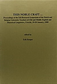 This Noble Craft ... Proceedings of the Xth Research Symposium of the Dutch and Belgian University Teachers of Old and Middle English and Historical (Paperback)