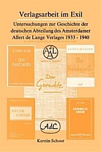 Verlagsarbeit Im Exil: Untersuchungen Zur Geschichte Der Deutschen Abteilung Des Amsterdamer Allert de Lange Verlages 1933-1940 (Paperback)