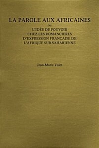 LA Parole Aux Africaines Ou LIdee De Pouvoir Chez Les Romancieres DExpression Francaise De LAfrique Sub-Saharienne (Paperback)