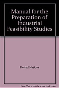 Manual for the Preparation of Industrial Feasibility Studies (Hardcover, Revised)