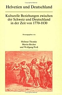Helvetien Und Deutschland Kulturelle Beziehungen Zwischen Der Schweiz Und Deutschland in Der Zeit Von 1770-1830 (Paperback)
