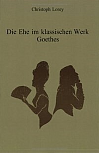 Die Ehe Im Klassischen Werk Goethes (Paperback)
