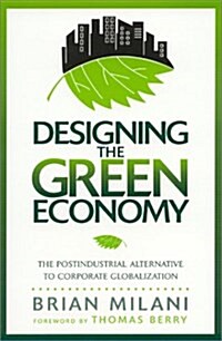 Designing the Green Economy: The Postindustrial Alternative to Corporate Globalization (Hardcover)