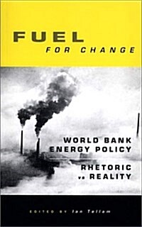 Fuel for Change : World Bank Energy Policy: Rhetoric vs Reality (Paperback)