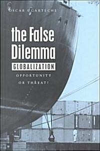 The False Dilemma : Globalization: Opportunity or Threat (Hardcover)