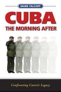 Cuba: The Morning After: Confronting Castros Legacy (Hardcover)