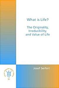 What Is Life?: The Originality, Irreducibility, and Value of Life (Paperback)