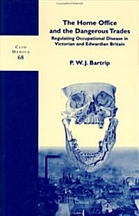 The Home Office and the Dangerous Trades: Regulating Occupational Disease in Victorian and Edwardian Britain (Hardcover)