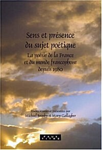 Sens Et Pr?ence Du Sujet Po?ique: La Po?ie de la France Et Du Monde Francophone Depuis 1980 (Paperback)