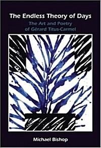 The Endless Theory of Days: The Art and Poetry of Gerard Titus-Carmel (Paperback)