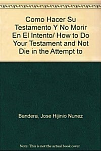 Como Hacer Su Testamento Y No Morir En El Intento/ How to Do Your Testament and Not Die in the Attempt to (Paperback)