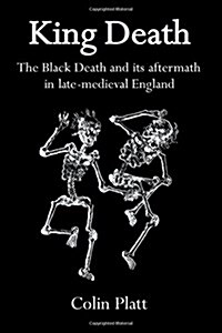 King Death : The Black Death And Its Aftermath In Late-Medieval England (Hardcover)