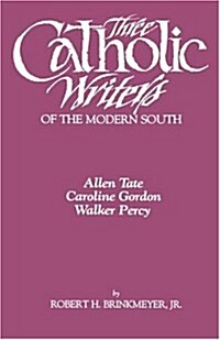 Three Catholic Writers of the Modern South: Allen Tate, Caroline Gordon, and Walker Percy (Paperback)