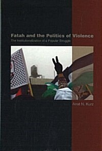 Fatah and the Politics of Violence : The Institutionalization of a Popular Struggle (Hardcover)