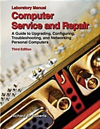 Computer Service and Repair, Laboratory Manual: A Guide to Upgrading, Configuring, Troubleshooting, and Networking Personal Computers (Paperback, 3)