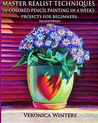 Master Realist Techniques in Colored Pencil Painting in 4 Weeks: Projects for Beginners: Learn to Draw Still Life, Landscape, Skies, Fabric, Glass and (Paperback)