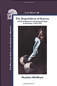 The Stepchildren of Science: Psychical Research and Parapsychology in Germany, C. 1870-1939 (Hardcover)