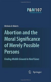 Abortion and the Moral Significance of Merely Possible Persons: Finding Middle Ground in Hard Cases (Hardcover, 2010)