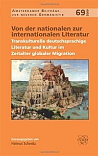 Von Der Nationalen Zur Internationalen Literatur: Transkulturelle Deutschsprachige Literatur Und Kultur Im Zeitalter Globaler Migration (Hardcover)