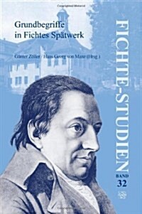 Grundbegriffe in Fichtes Spatwerk: Beitrage Zum Funften Internationalen Fichte-Kongre Johann Gottlieb Fichte. Das Spatwerk (1810-1814) Und Das Lebensw (Paperback)