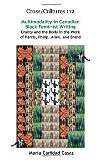 Multimodality in Canadian Black Feminist Writing: Orality and the Body in the Work of Harris, Philip, Allen, and Brand (Hardcover)