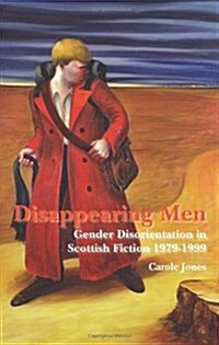 Disappearing Men: Gender Disorientation in Scottish Fiction 1979-1999 (Paperback)