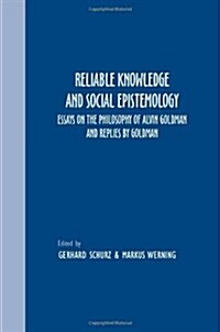Reliable Knowledge and Social Epistemology: Essays on the Philosophy of Alvin Goldman and Replies by Goldman (Paperback)