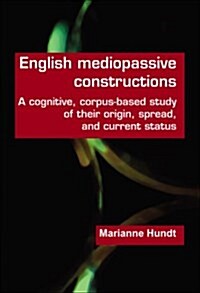 English Mediopassive Constructions: A Cognitive, Corpus-Based Study of Their Origin, Spread, and Current Status (Hardcover)