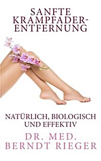 Sanfte Krampfaderentfernung: Naturlich, Biologisch Und Effektiv (Paperback)