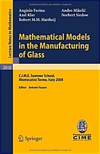Mathematical Models in the Manufacturing of Glass: C.I.M.E. Summer School, Montecatini Terme, Italy 2008 (Paperback, 2011)