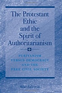 The Protestant Ethic and the Spirit of Authoritarianism: Puritanism, Democracy, and Society (Paperback)