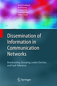 Dissemination of Information in Communication Networks: Broadcasting, Gossiping, Leader Election, and Fault-Tolerance (Paperback)
