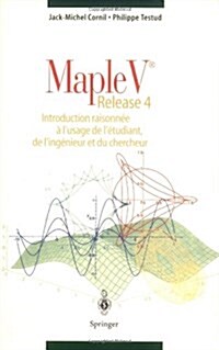 Maple V Release 4: Introduction Raisonnee A LUsage de LEtudiant, de LIngenieur Et Du Chercheur (Paperback, 1997)