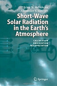 Short-Wave Solar Radiation in the Earths Atmosphere: Calculation, Observation, Interpretation (Paperback)