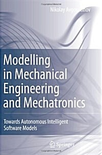 Modelling in Mechanical Engineering and Mechatronics : Towards Autonomous Intelligent Software Models (Paperback, Softcover reprint of hardcover 1st ed. 2007)