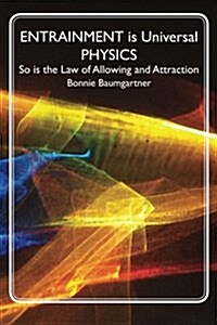 Entrainment Is Universal Physics: So Is the Law of Allowing and Attraction (Paperback)