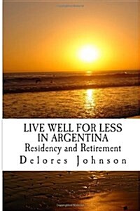 Live Well for Less in Argentina Residency and Retirement (Paperback)