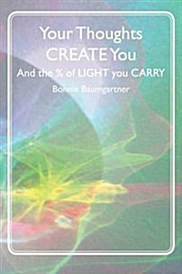 Your Thoughts Create You: And the % of Light You Carry (Paperback)