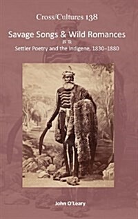 Savage Songs & Wild Romances: Settler Poetry and the Indigene, 1830-1880 (Hardcover)