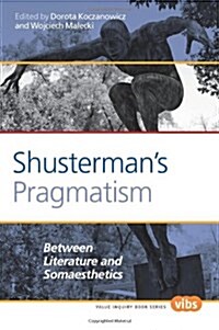 Shustermans Pragmatism: Between Literature and Somaesthetics (Paperback)